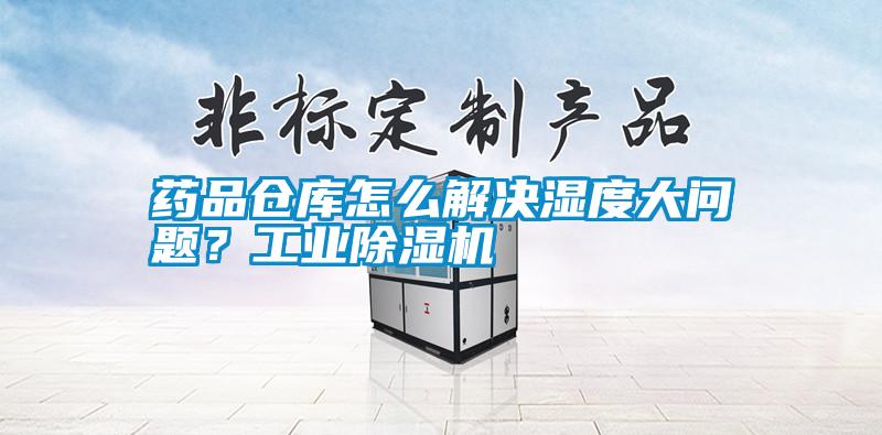 藥品倉庫怎么解決濕度大問題？工業除濕機