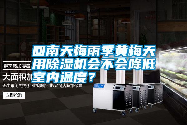 回南天梅雨季黃梅天用除濕機會不會降低室內溫度？