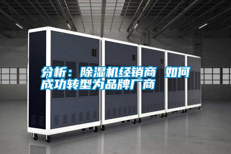 分析:除濕機經銷商 如何成功轉型為品牌廠商