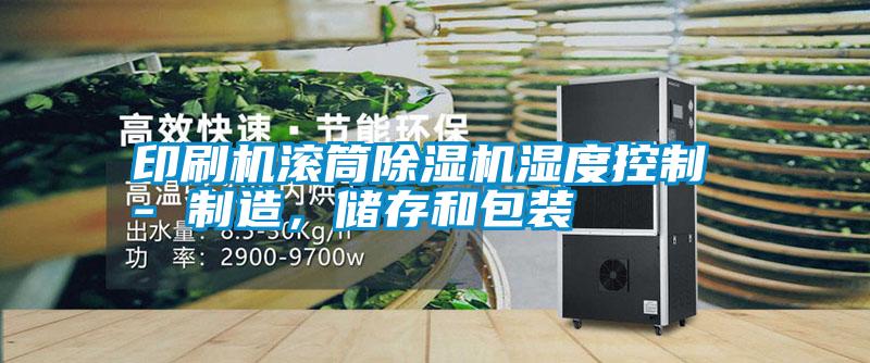 印刷機(jī)滾筒除濕機(jī)濕度控制 - 制造，儲存和包裝