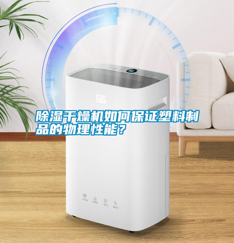 除濕干燥機如何保證塑料制品的物理性能?