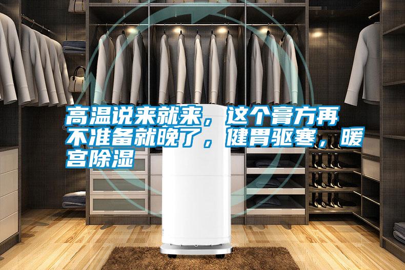 高溫說來就來,這個(gè)膏方再不準(zhǔn)備就晚了,健胃驅(qū)寒,暖宮除濕