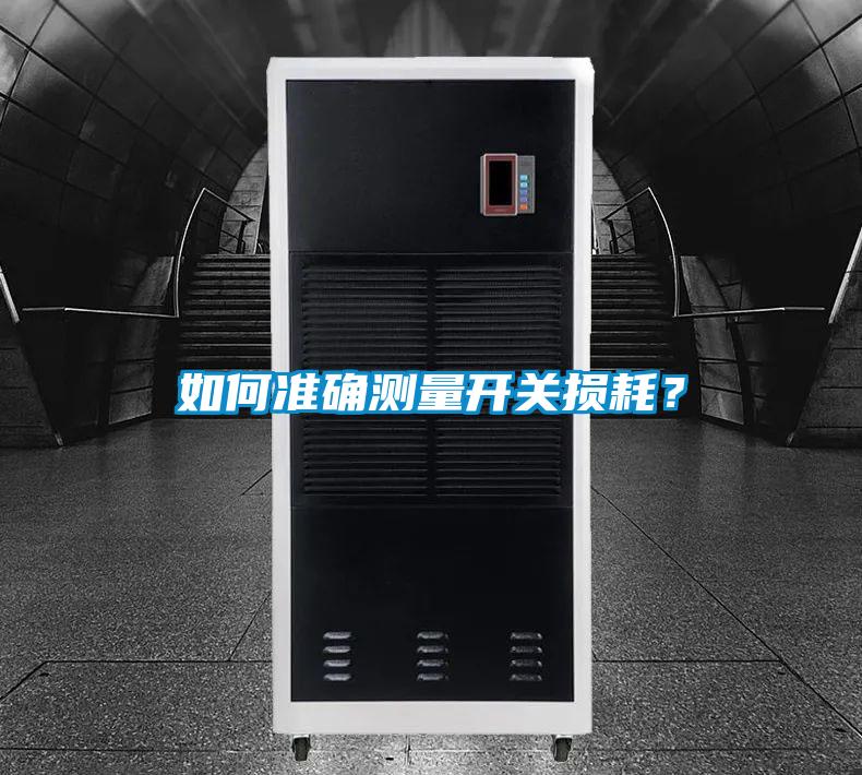 如何準(zhǔn)確測(cè)量開(kāi)關(guān)損耗？