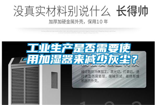 工業(yè)生產(chǎn)是否需要使用加濕器來減少灰塵？