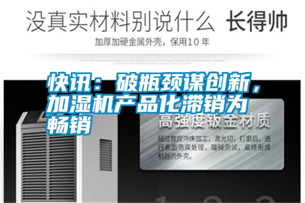 快訊：破瓶頸謀創新，加濕機產品化滯銷為暢銷