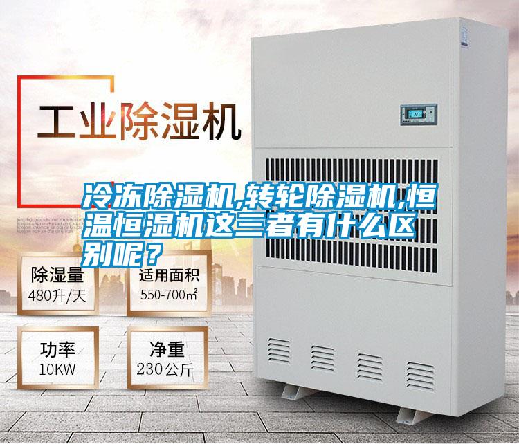 冷凍除濕機,轉(zhuǎn)輪除濕機,恒溫恒濕機這三者有什么區(qū)別呢？
