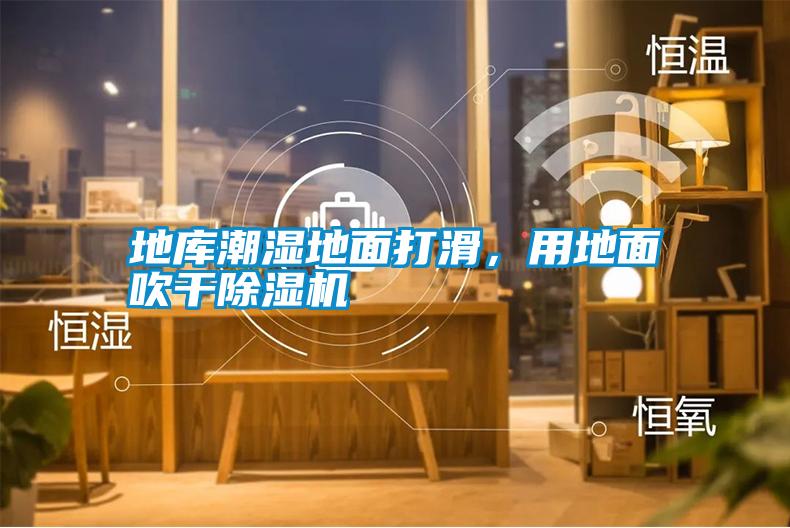 地庫(kù)潮濕地面打滑,用地面吹干除濕機(jī)