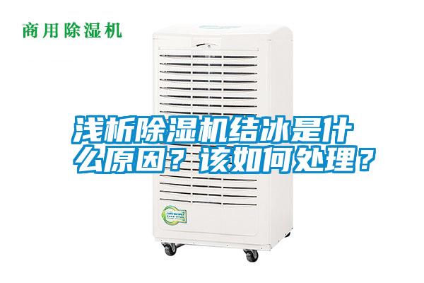 淺析除濕機(jī)結(jié)冰是什么原因?該如何處理?