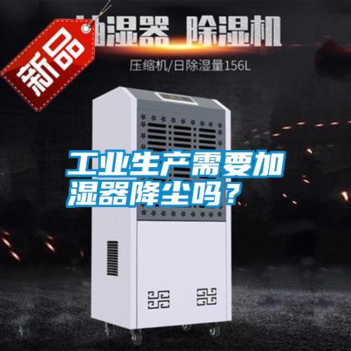 工業(yè)生產(chǎn)需要加濕器降塵嗎？