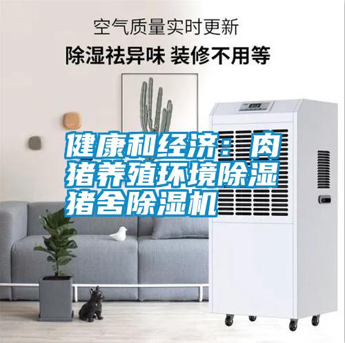 健康和經(jīng)濟(jì):肉豬養(yǎng)殖環(huán)境除濕 豬舍除濕機(jī)