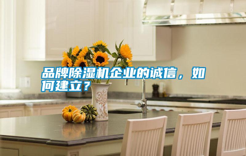 品牌除濕機企業的誠信，如何建立？