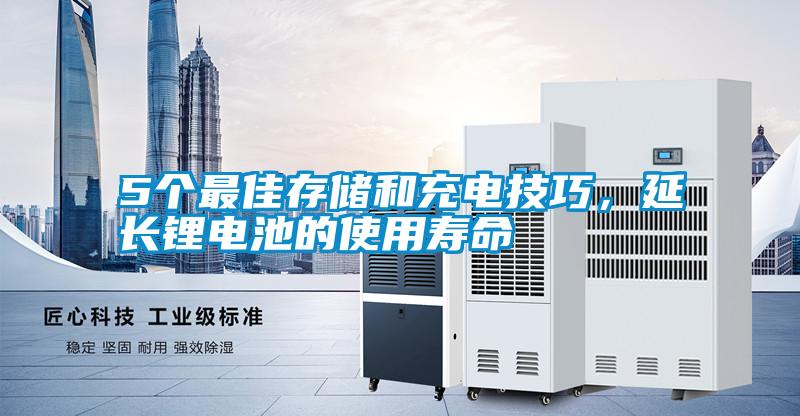 5個(gè)最佳存儲(chǔ)和充電技巧，延長(zhǎng)鋰電池的使用壽命