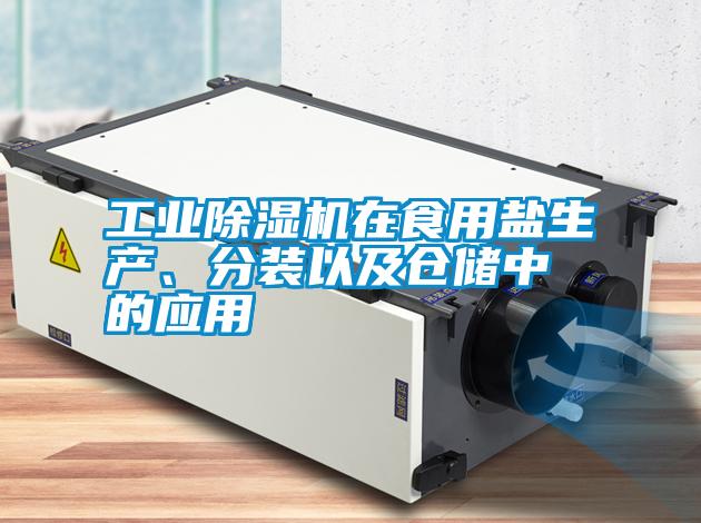 工業除濕機在食用鹽生產、分裝以及倉儲中的應用