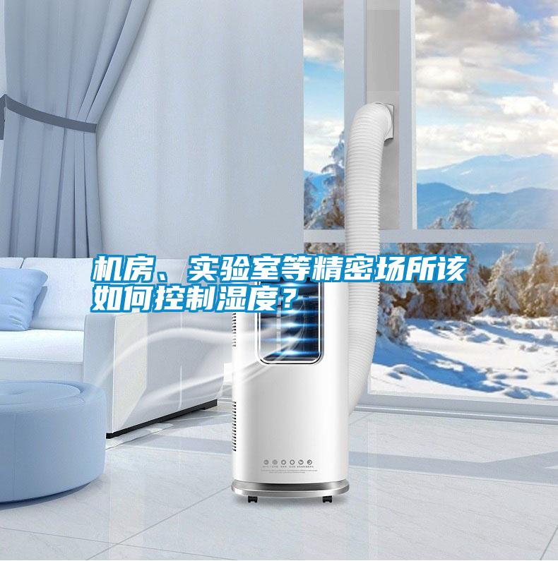 機(jī)房、實(shí)驗(yàn)室等精密場所該如何控制濕度？