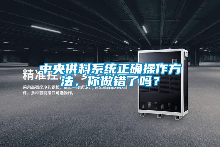 中央供料系統正確操作方法,你做錯了嗎?