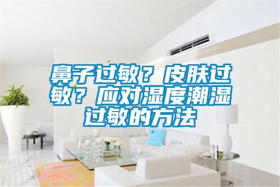 鼻子過敏？皮膚過敏？應對濕度潮濕過敏的方法