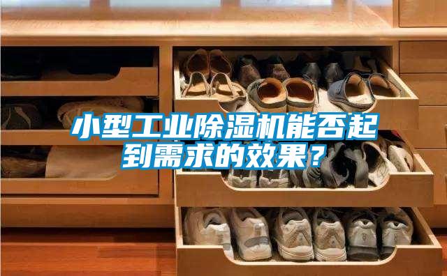 小型工業除濕機能否起到需求的效果?