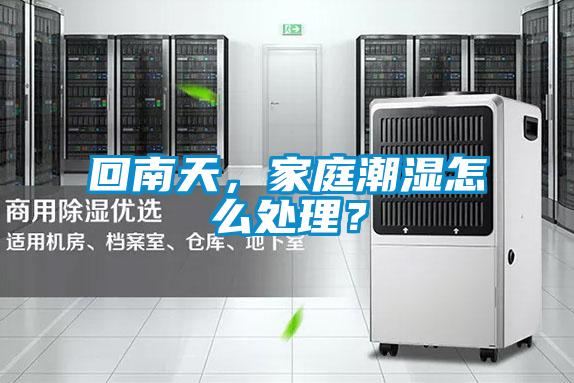 回南天，家庭潮濕怎么處理？