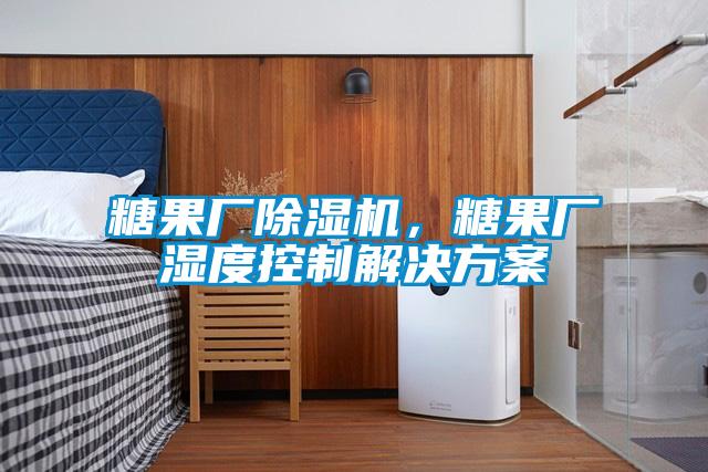 糖果廠除濕機(jī)，糖果廠濕度控制解決方案