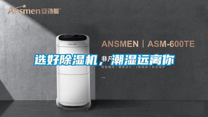 選好除濕機，潮濕遠(yuǎn)離你