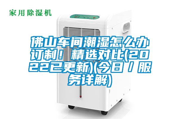 佛山車間潮濕怎么辦訂制！精選對(duì)比(2022已更新)(今日／服務(wù)詳解)