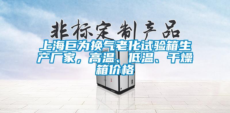 上海巨為換氣老化試驗(yàn)箱生產(chǎn)廠家，高溫、低溫、干燥箱價格