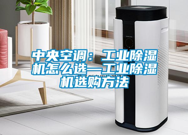 中央空調(diào):工業(yè)除濕機怎么選—工業(yè)除濕機選購方法