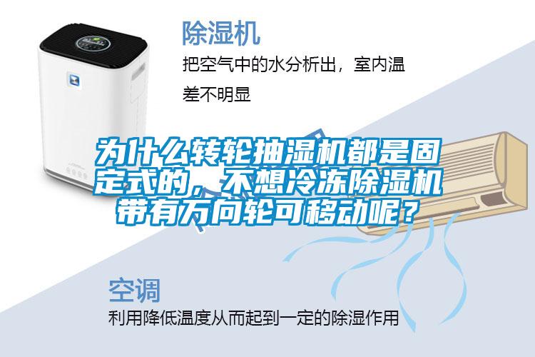 為什么轉輪抽濕機都是固定式的，不想冷凍除濕機帶有萬向輪可移動呢？
