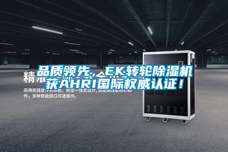 品質領先,EK轉輪除濕機獲AHRI國際權威認證!