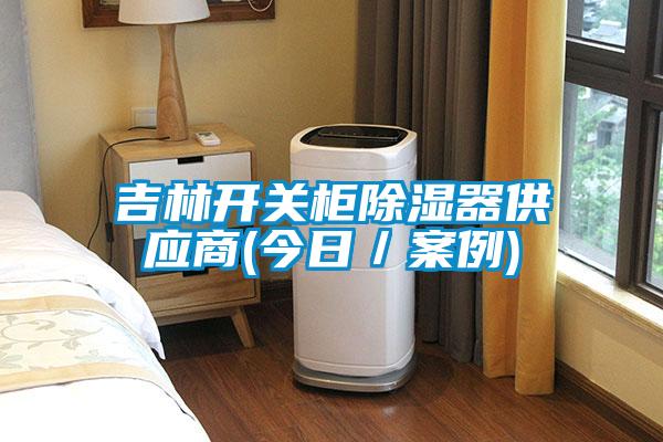 吉林開關柜除濕器供應商(今日/案例)