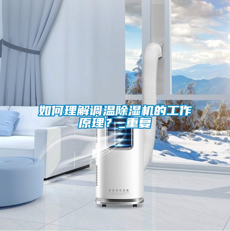 如何理解調溫除濕機的工作原理？_重復