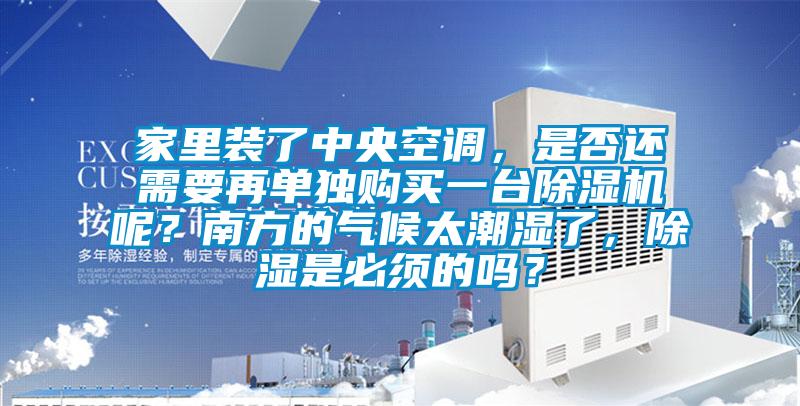 家里裝了中央空調(diào)，是否還需要再單獨(dú)購(gòu)買一臺(tái)除濕機(jī)呢？南方的氣候太潮濕了，除濕是必須的嗎？