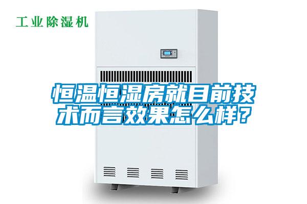 恒溫恒濕房就目前技術而言效果怎么樣？