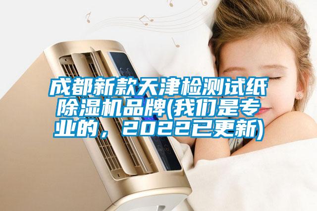 成都新款天津檢測試紙除濕機(jī)品牌(我們是專業(yè)的，2022已更新)