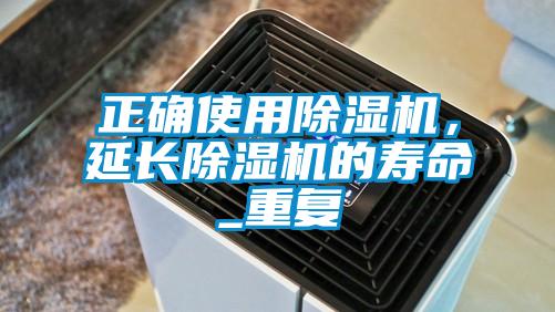 正確使用除濕機，延長除濕機的壽命_重復