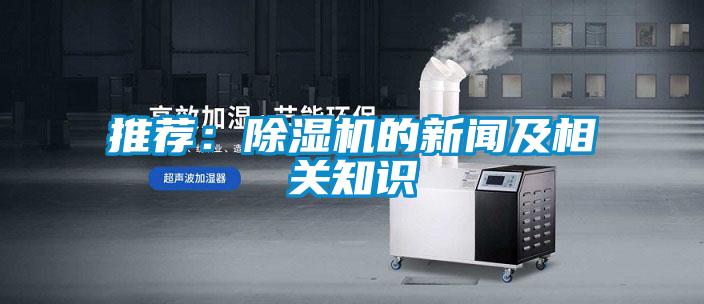 推薦:除濕機(jī)的新聞及相關(guān)知識(shí)