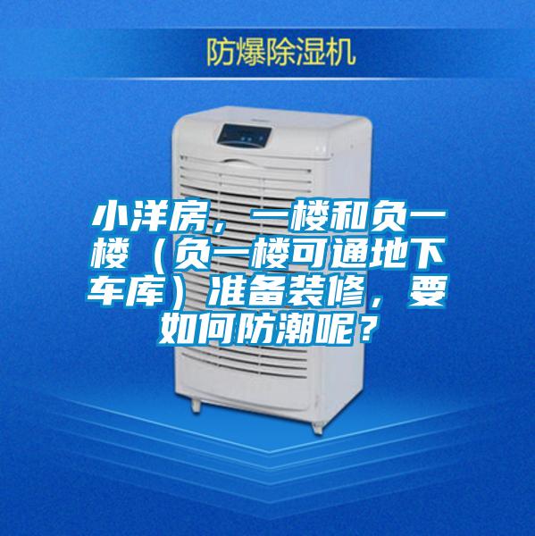 小洋房，一樓和負一樓（負一樓可通地下車庫）準備裝修，要如何防潮呢？