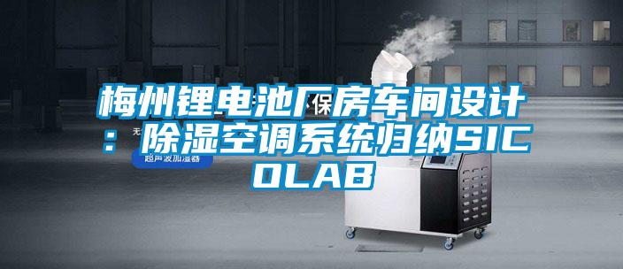 梅州鋰電池廠房車間設計:除濕空調(diào)系統(tǒng)歸納SICOLAB