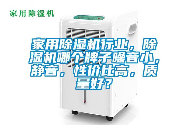 家用除濕機(jī)行業(yè)，除濕機(jī)哪個(gè)牌子噪音小，靜音，性價(jià)比高，質(zhì)量好？