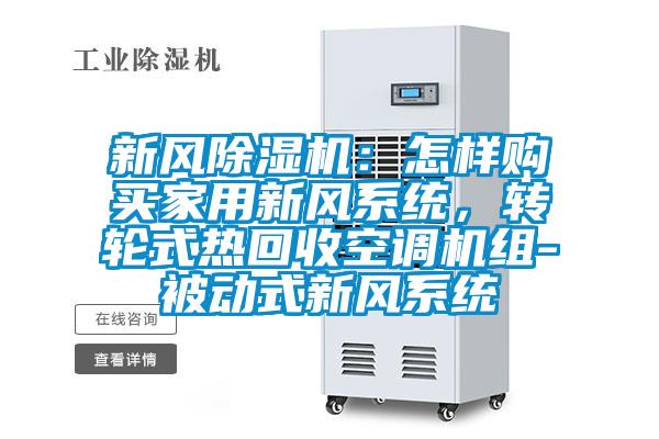 新風(fēng)除濕機(jī):怎樣購買家用新風(fēng)系統(tǒng),轉(zhuǎn)輪式熱回收空調(diào)機(jī)組-被動式新風(fēng)系統(tǒng)