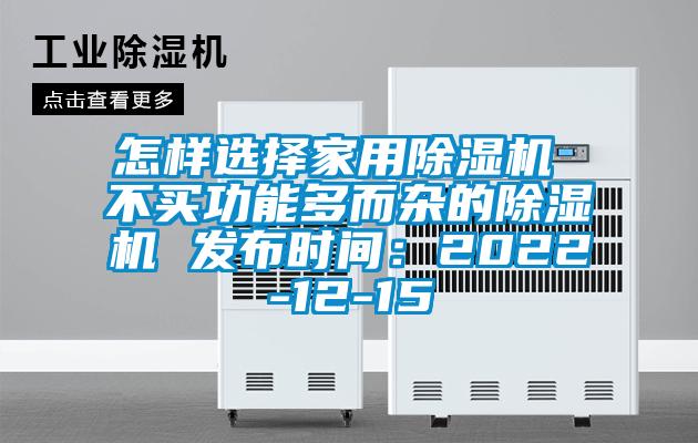 怎樣選擇家用除濕機 不買功能多而雜的除濕機 發(fā)布時間:2022-12-15