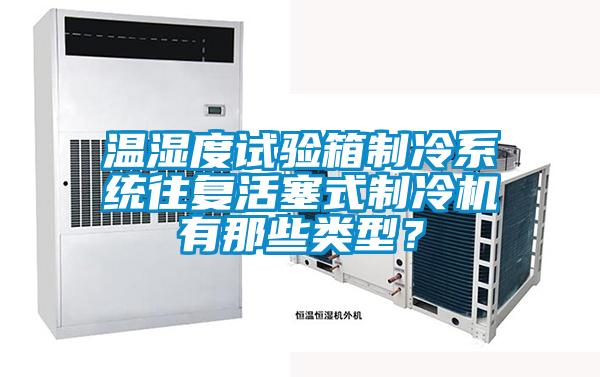 溫濕度試驗(yàn)箱制冷系統(tǒng)往復(fù)活塞式制冷機(jī)有那些類型?