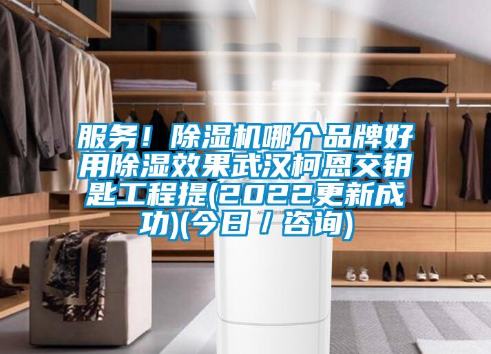 服務(wù)!除濕機(jī)哪個(gè)品牌好用除濕效果武漢柯恩交鑰匙工程提(2022更新成功)(今日/咨詢)