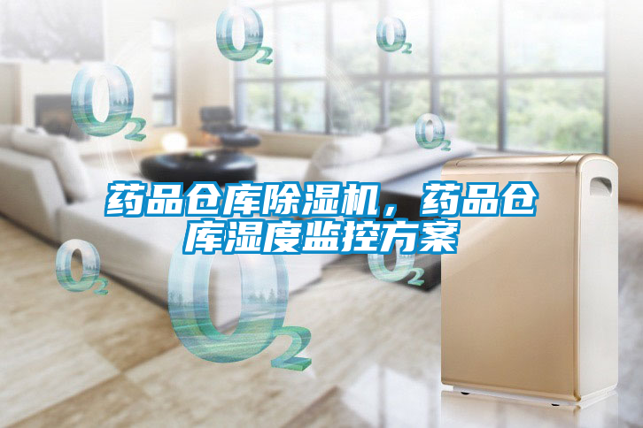 藥品倉(cāng)庫除濕機(jī),藥品倉(cāng)庫濕度監(jiān)控方案