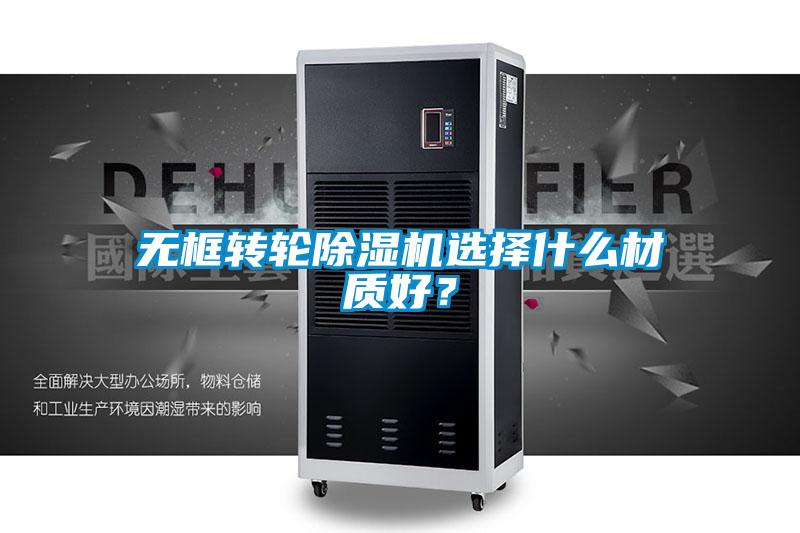 無(wú)框轉(zhuǎn)輪除濕機(jī)選擇什么材質(zhì)好?