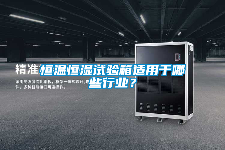 恒溫恒濕試驗箱適用于哪些行業(yè)？