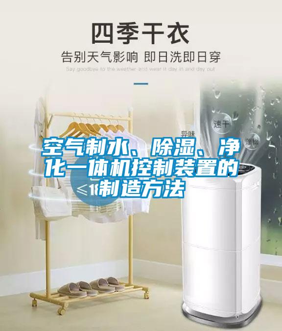 空氣制水、除濕、凈化一體機控制裝置的制造方法