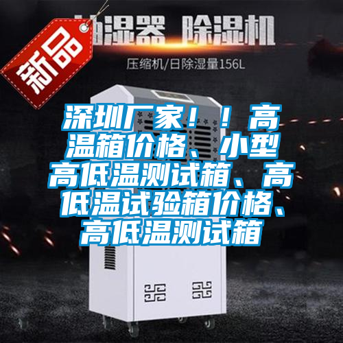 深圳廠家??！高溫箱價格、小型高低溫測試箱、高低溫試驗箱價格、高低溫測試箱