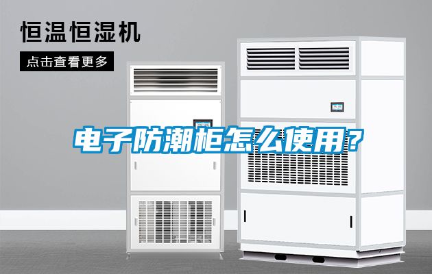 電子防潮柜怎么使用？