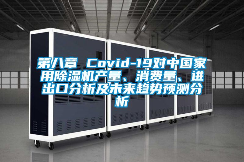 第八章 Covid-19對(duì)中國家用除濕機(jī)產(chǎn)量、消費(fèi)量、進(jìn)出口分析及未來趨勢(shì)預(yù)測(cè)分析